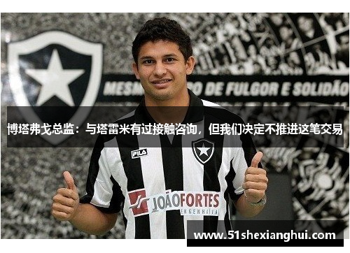 博塔弗戈总监：与塔雷米有过接触咨询，但我们决定不推进这笔交易