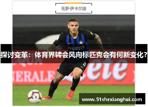 探讨变革：体育界转会风向标匹克会有何新变化？