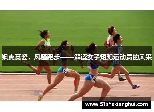 飒爽英姿，风骚跑步——解读女子短跑运动员的风采